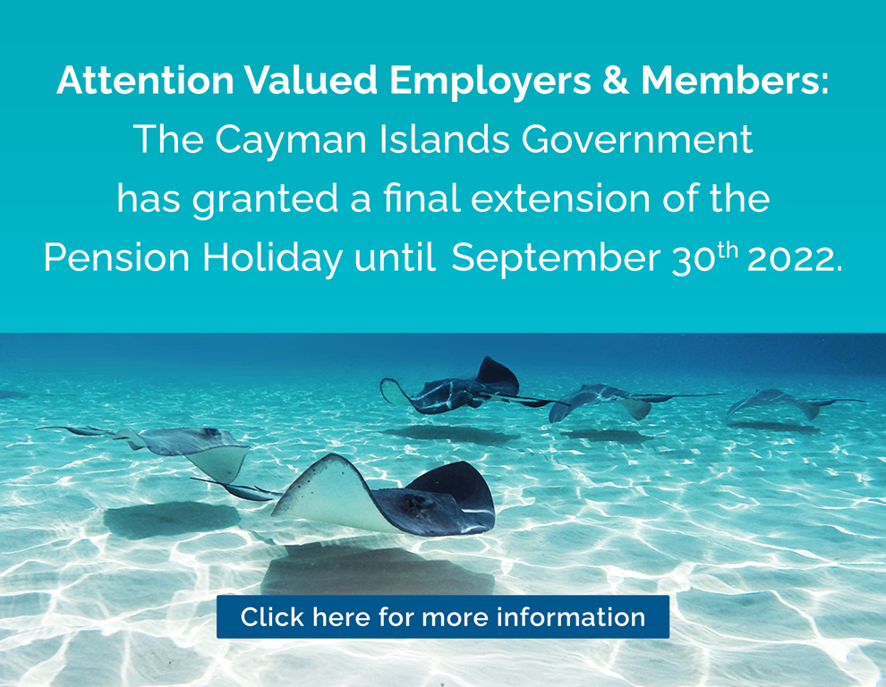 Attention Valued Employers & Members. The Cayman Islands Government has extended the Pension Holiday until June 30, 2022.